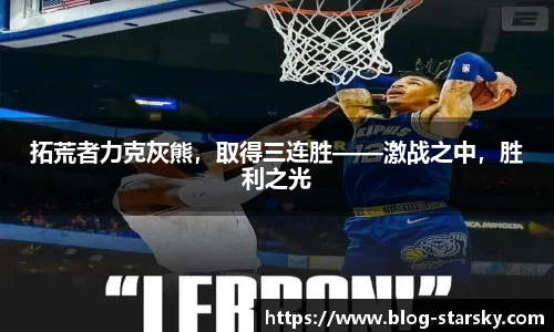 拓荒者力克灰熊，取得三连胜——激战之中，胜利之光