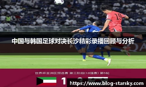 中国与韩国足球对决长沙精彩录播回顾与分析