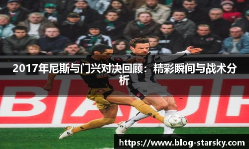 2017年尼斯与门兴对决回顾：精彩瞬间与战术分析