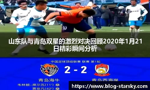 山东队与青岛双星的激烈对决回顾2020年1月21日精彩瞬间分析