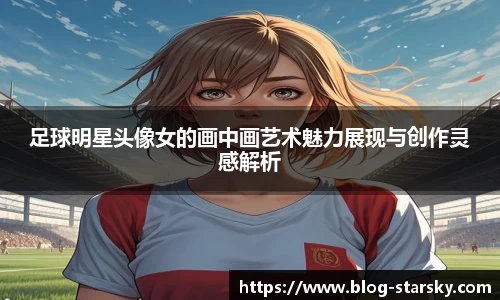 足球明星头像女的画中画艺术魅力展现与创作灵感解析